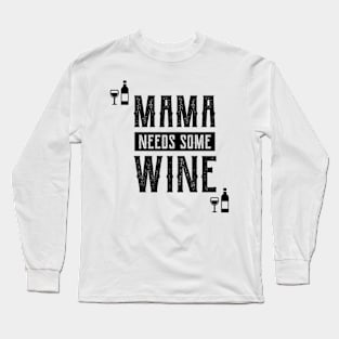 Mama Needs Some Wine - Mother's Day Funny Gift Long Sleeve T-Shirt